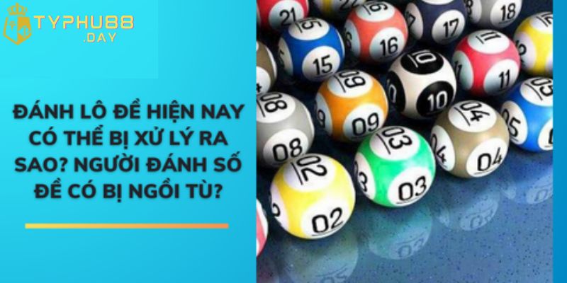 Tham Gia Đánh Lô Đề Bị Xử Phạt Như Thế Nào? Hình Phạt Cụ Thể 2 Khi chơi đánh lô đề bị xử phạt như thế nào?
